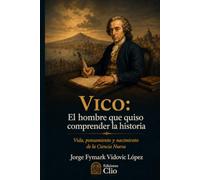 VICO. El hombre que quiso comprender la historia: Vida, pensamiento y nacimiento de la Ciencia Nueva. NOVELA HISTÓRICA