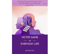 Victim Game In Everyday Life: Recognize The Roles You Play-with Yourself, Others, And The World Around You.