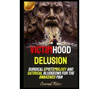 Victimhood Delusion: Surgical Epistemology and Satirical Bludgeons for the Awakened Man