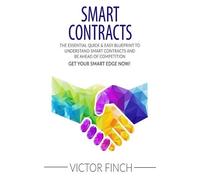 Smart Contracts: The Essential Quick & Easy Blueprint To Understand Smart Contracts and Be Ahead of Competition