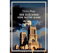 Victor Hugo: Der Glöckner von Notre-Dame. Vollständige Neuausgabe