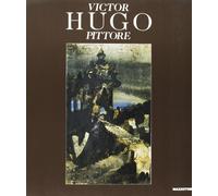 Victor Hugo pittore. Catalogo della mostra (Venezia, 1993). Ediz. illustrata