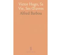 Victor Hugo, Sa Vie, Ses Œuvres