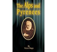Victor Hugo The Alps and Pyrenees (Tascabile)