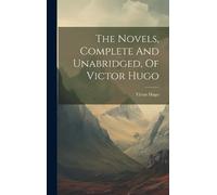 Victor Hugo The Novels, Complete And Unabridged, Of Victor Hu (Copertina rigida)