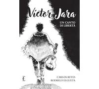 VICTOR JARA. UN CANTO DI LIBERTA' - REYES GONZALEZ CARLOS, ELGUETA URRUTIA