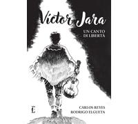 VICTOR JARA. UN CANTO DI LIBERTA' - REYES GONZALEZ CARLOS, ELGUETA URRUTIA