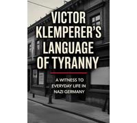 Victor Klemperer's Language of Tyranny: A Witness to Everyday Life in Nazi Germany