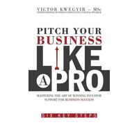 Victor Kwegyir Pitch Your Business Like a Pro (Tascabile)