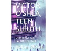 VICTOR O’SHEA, TEEN SLEUTH: MYSTERY OF THE HAUNTED COTTAGE