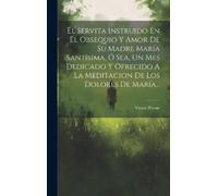 Victor Perote El Servita Instruido En El Obsequio Y Amor De S (Copertina rigida)