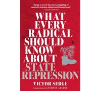 Victor Serge What Every Radical Should Know about State Repression (Tascabile)