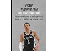 Victor Wembanyama: From France to NBA Legend: The Inspiring Story Of The Basketball Rising Star Who Became An NBA Legend.