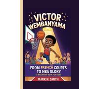 VICTOR WEMBANYAMA: From French Courts to NBA Glory (A Biography Book for Kids)