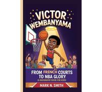 VICTOR WEMBANYAMA: From French Courts to NBA Glory (A Biography Book for Kids)