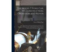 Victor Wilfred The Model T Ford Car, Its Construction, Operation an (Tascabile)