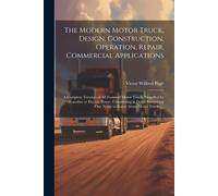 Victor Wilfred The Modern Motor Truck, Design, Construction, Operat (Tascabile)