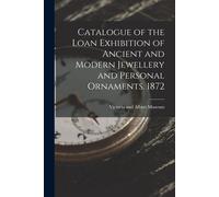 Victoria and Al Catalogue of the Loan Exhibition of Ancient and Mode (Tascabile)
