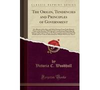 Victoria C. Woodhu The Origin, Tendencies and Principles of Governme (Tascabile)