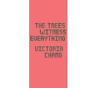 Victoria Chang The Trees Witness Everything (Tascabile)