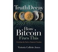 Victoria Collette Jones Truth Decay How Bitcoin Fixes This (Copertina rigida)