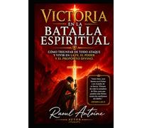 VICTORIA EN LA BATALLA ESPIRITUAL: COMO TRIUNFAR DE TODO ATAQUE Y VIVIR EN LA FE, EL PODER Y EL PROPOSITO DIVINO.