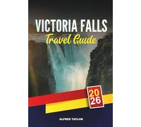 VICTORIA FALLS TRAVEL GUIDE 2026: Discover Victoria Falls: Bungee from the Bridge, Rainforest Trails & Sunset River Cruises