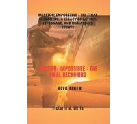 Mission: Impossible - The Final Reckoning MOVIE REVIEW: Mission: Impossible - The Final Reckoning: A Legacy of Action, Espionage, and Unmatched Stunts