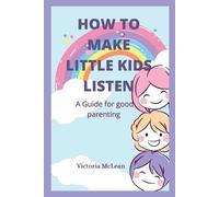 Victoria McLean How to make little kids listen (Tascabile)
