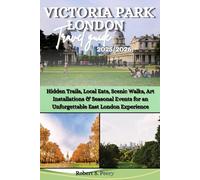VICTORIA PARK LONDON TRAVEL GUIDE 2025/2026: Hidden Trails, Local Eats, Scenic Walks, Art Installations & Seasonal Events for an Unforgettable East London Experience