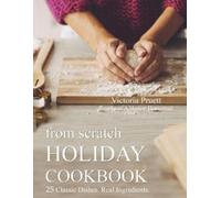 Victoria Pruett From Scratch Holiday Cookbook - Featuring Einkorn Fl (Tascabile)