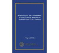 Victoria regina, la sua corte e i suoi sudditi, dalla sua ascesa alla morte del principe-consorte (v.1)