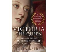 Victoria: The Queen: An Intimate Biography of the Woman who Ruled an Empire