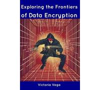 Victoria Vega Exploring the Frontiers of Data Encryption (Tascabile)