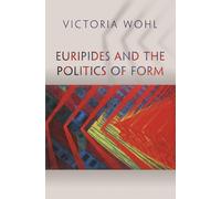 Victoria Wohl Euripides and the Politics of Form (Tascabile)