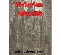 Victorian Afterlife: A Gothic Adult Coloring Book of Haunted Elegance