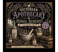 Victorian Apothecary & Herbal Remedies Coloring Book Volume 1: 100 Intricate Botanical, Herbal & Gothic Apothecary Coloring Pages Inspired by ... Vintage Remedies & Dark Academia Aesthetics