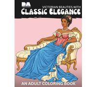 Victorian Beauties With Classic Elegance: An Adult Coloring Book