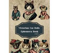 Victorian Cat Dolls Ephemera Book: Vintage Cats And Kittens Wearing Victorian Clothes Animal Society illustrations, For Junk Journals, Scrapbooking, Mixed Media, Paper Crafts, DIY Projects, And More