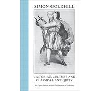 Victorian Culture and Classical Antiquity: Art, Opera, Fiction, and the Proclamation of Modernity