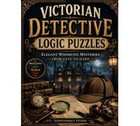 Victorian Detective Logic Puzzles: Elegant Whodunit Mysteries From Easy to Hard