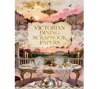 VICTORIAN DINING SCRAPBOOK PAPERS: A Carefully Designed 8.5 × 11 Scrapbook Papers with Over 200 Craft Elements on 35 Pages of Stunning Patterns, Cutouts & Creative Designs