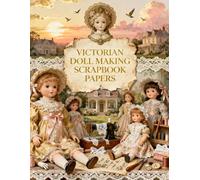VICTORIAN DOLL MAKING SCRAPBOOK PAPERS: A Carefully Designed 8.5 × 11 Scrapbook Papers with Over 200 Craft Elements on 35 Pages of Stunning Patterns, Cutouts & Creative Designs