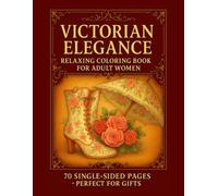 Victorian Elegance: Relaxing Coloring Book for Adult Women | 70 Beautiful Single-Sided Pages of Vintage Fashion, Florals & Victorian Charm