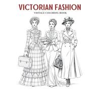 Victorian Fashion: An Elegant Coloring Book of Timeless Style for Teens and Adults. Big, Detailed & Alluring Designs Featuring Bustled Gowns, Corseted Silhouettes, Parasols & Lace-A Graceful Stroll Through 19th Century Glamour!