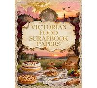 Victorian Food Scrapbook Papers: A Carefully Designed 8.5 × 11 Scrapbook Papers with Over 200 Craft Elements on 35 Pages of Stunning Patterns, Cutouts & Creative Designs