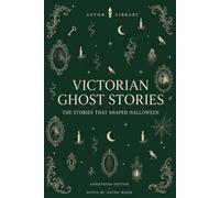 Victorian Ghost Stories: A Collection (Astor Annotated Edition): Stories, Poems and Documents, 1844-1901, with Explanatory Notes and Historical Context