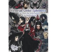 Victorian Gothic Ephemera: Over 220 Victorian Gothic Cut-Outs for Junk Journals, Scrapbooking, Collage Art, Fussy Cutting, Mixed Media and Creative Paper Crafts