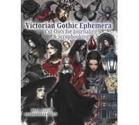 Victorian Gothic Ephemera To Cut Out and Collage: A Dark Vintage Collection of Gothic Victorian Cut-Outs for Junk Journals, Scrapbooking, and Art Collage Lovers