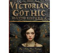 Victorian Gothic Haunted Ephemera: Image Collection Of Ghostly Apparitions & Antique Elegance For Junk Journals, Scrapbooking & Papercraft